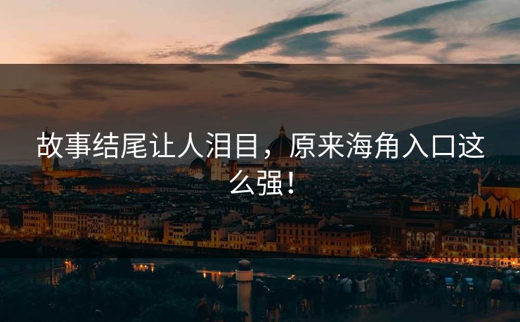 故事结尾让人泪目，原来海角入口这么强！
