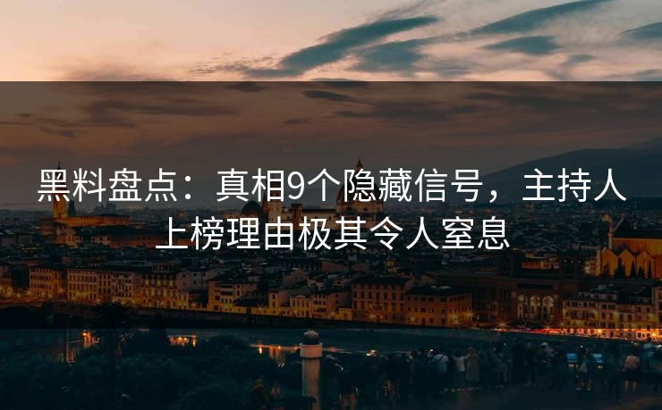 黑料盘点：真相9个隐藏信号，主持人上榜理由极其令人窒息