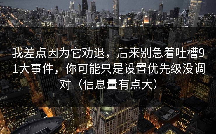 我差点因为它劝退，后来别急着吐槽91大事件，你可能只是设置优先级没调对（信息量有点大）